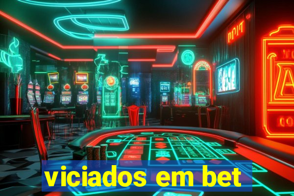 viciados em bet